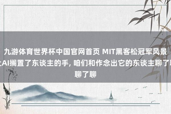 九游体育世界杯中国官网首页 MIT黑客松冠军风景让AI搁置了东谈主的手, 咱们和作念出它的东谈主聊了聊