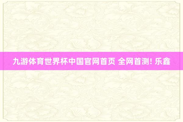 九游体育世界杯中国官网首页 全网首测! 乐鑫
