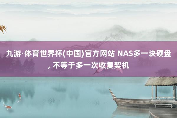 九游·体育世界杯(中国)官方网站 NAS多一块硬盘, 不等于多一次收复契机